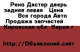 Рено Дастер дверь задняя левая › Цена ­ 20 000 - Все города Авто » Продажа запчастей   . Кировская обл.,Киров г.